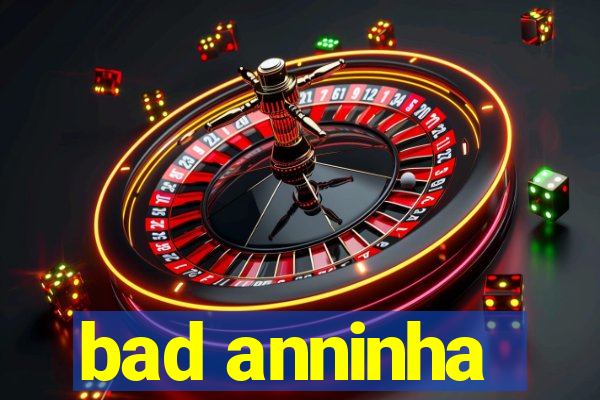 bad anninha